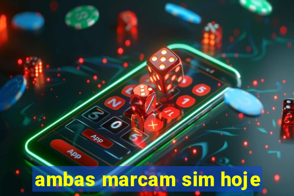 ambas marcam sim hoje